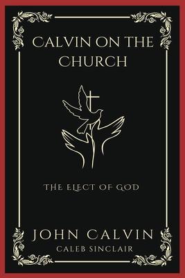 Calvin on the Church: The Elect of God (Grapevine Press)