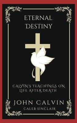 Eternal Destiny: Calvin’s Teachings on Life After Death (Grapevine Press)