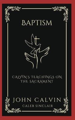 Baptism: Calvin’s Teachings on the Sacrament (Grapevine Press)