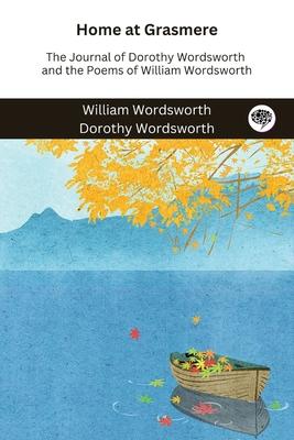 Home at Grasmere: The Journal of Dorothy Wordsworth and the Poems of William Wordsworth