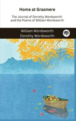Home at Grasmere: The Journal of Dorothy Wordsworth and the Poems of William Wordsworth