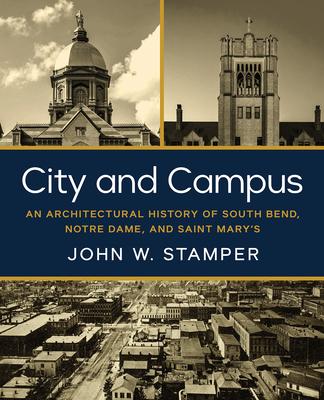 City and Campus: An Architectural History of South Bend, Notre Dame, and Saint Mary’s