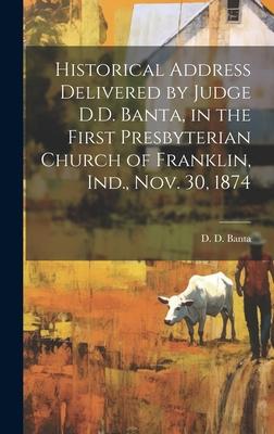 Historical Address Delivered by Judge D.D. Banta, in the First Presbyterian Church of Franklin, Ind., Nov. 30, 1874