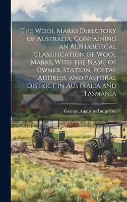 The Wool Marks Directory of Australia, Containing an Alphabetical Classification of Wool Marks, With the Name of Owner, Station, Postal Address, and P