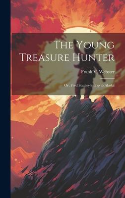 The Young Treasure Hunter: Or, Fred Stanley’s Trip to Alaska