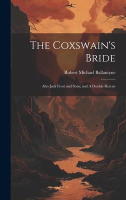 The Coxswain’s Bride: Also Jack Frost and Sons; and A Double Rescue