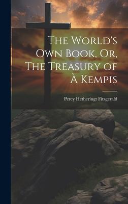 The World’s Own Book, Or, The Treasury of à Kempis