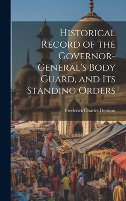 Historical Record of the Governor-General’s Body Guard, and Its Standing Orders