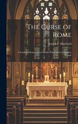The Curse of Rome: A Frank Confession of a Catholic Priest, and a Complete Exposé