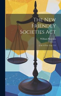 The New Friendly Societies Act: 13 & 14 Vict. Cap. 115