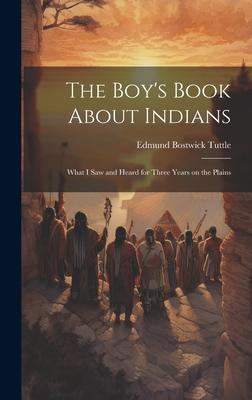 The Boy’s Book About Indians: What I Saw and Heard for Three Years on the Plains