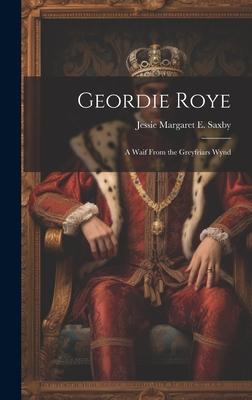 Geordie Roye: A Waif From the Greyfriars Wynd