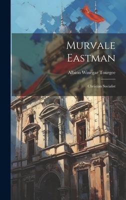Murvale Eastman: Christian Socialist