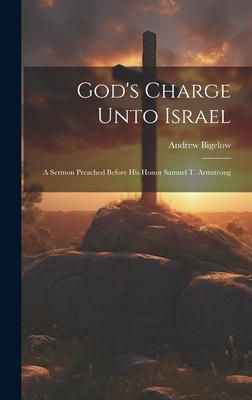 God’s Charge Unto Israel: A Sermon Preached Before His Honor Samuel T. Armstrong
