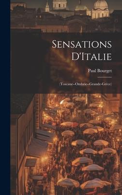 Sensations D’Italie: (Toscane--Ombrie--Grande-Grèce)
