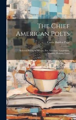 The Chief American Poets: Selected Poems by Bryant, Poe, Emerson, Longfellow, Whittier, Holmes, Lowe