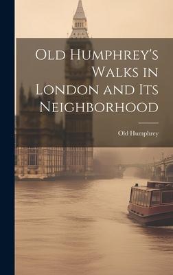 Old Humphrey’s Walks in London and Its Neighborhood