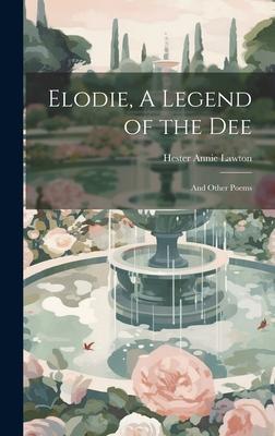 Elodie, A Legend of the Dee; and Other Poems