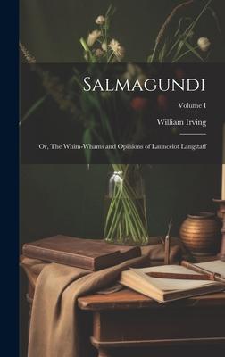 Salmagundi: Or, The Whim-Whams and Opinions of Launcelot Langstaff; Volume I