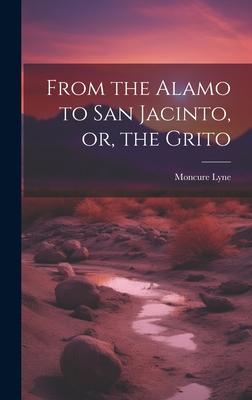 From the Alamo to San Jacinto, or, the Grito