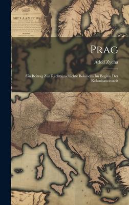 Prag: Ein Beitrag zur Rechtsgeschichte Böhmens im Beginn der Kolonisationszeit