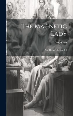 The Magnetic Lady: Or, Humors Reconciled