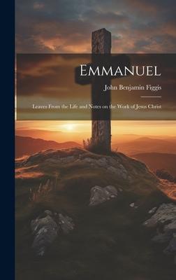 Emmanuel: Leaves From the Life and Notes on the Work of Jesus Christ