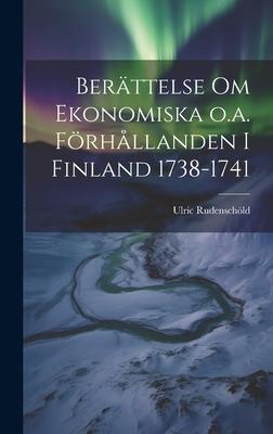 Berättelse om Ekonomiska o.a. Förhållanden i Finland 1738-1741