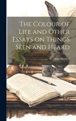 The Colour of Life and Other Essays on Things Seen and Heard