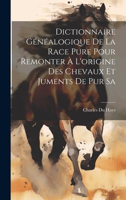 Dictionnaire Généalogique de la Race Pure Pour Remonter à L’origine des Chevaux et Juments de pur Sa