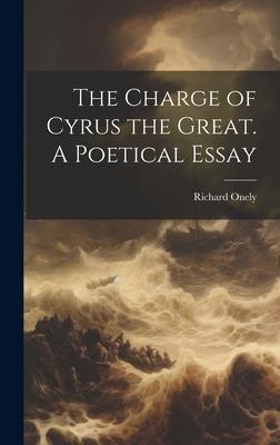The Charge of Cyrus the Great. A Poetical Essay