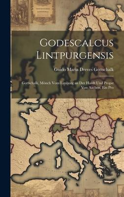 Godescalcus Lintpurgensis: Gottschalk, Mönch vom Limburg an der Hardt und Propst von Aachen, ein Pro