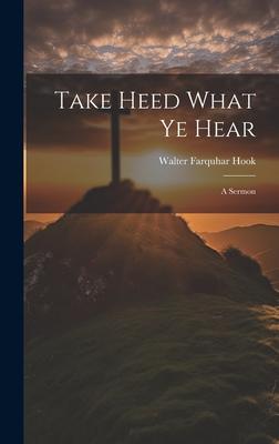 Take Heed What ye Hear: A Sermon