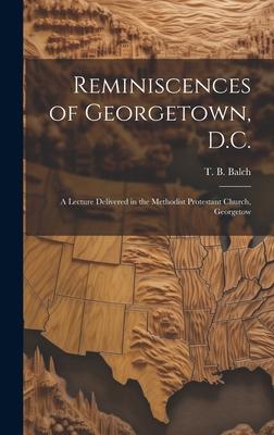Reminiscences of Georgetown, D.C.: A Lecture Delivered in the Methodist Protestant Church, Georgetow