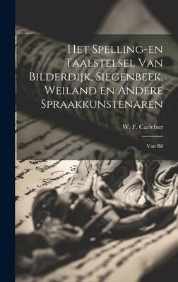 Het Spelling-en Taalstelsel van Bilderdijk, Siegenbeek, Weiland en Andere Spraakkunstenaren: Van Bil