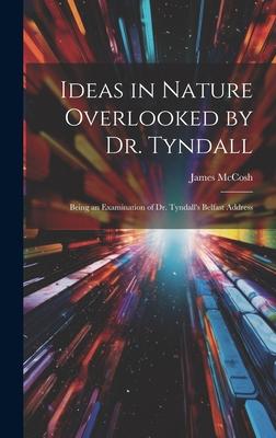 Ideas in Nature Overlooked by Dr. Tyndall: Being an Examination of Dr. Tyndall’s Belfast Address