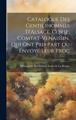 Catalogue des Gentilshommes D’Alsace, Corse, Comtat-Venaissin, qui ont Pris Part ou Envoyé Leur Proc