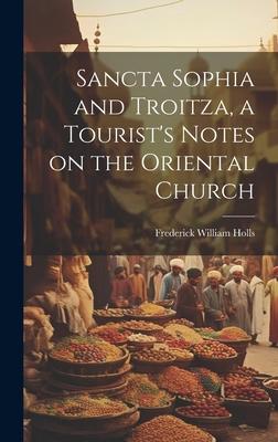 Sancta Sophia and Troitza, a Tourist’s Notes on the Oriental Church