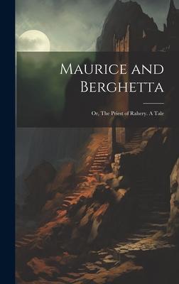 Maurice and Berghetta; or, The Priest of Rahery. A Tale