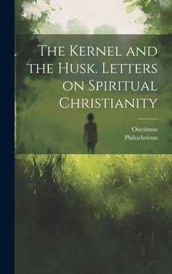 The Kernel and the Husk. Letters on Spiritual Christianity