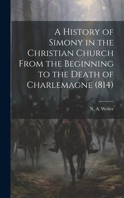 A History of Simony in the Christian Church From the Beginning to the Death of Charlemagne (814)