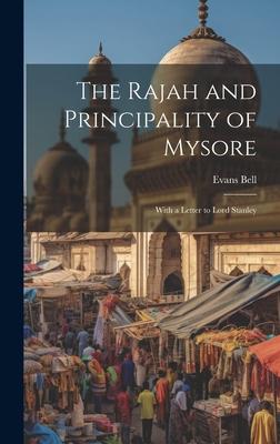 The Rajah and Principality of Mysore; With a Letter to Lord Stanley