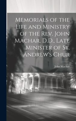 Memorials of the Life and Ministry of the Rev. John Machar, D.D., Late Minister of St. Andrew’s Chur