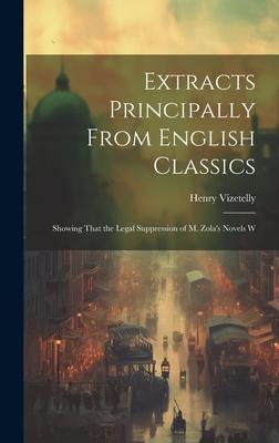 Extracts Principally From English Classics: Showing That the Legal Suppression of M. Zola’s Novels W