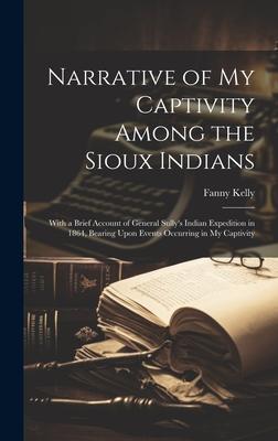 Narrative of my Captivity Among the Sioux Indians: With a Brief Account of General Sully’s Indian Expedition in 1864, Bearing Upon Events Occurring in