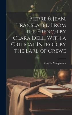 Pierre & Jean. Translated From the French by Clara Dell, With a Critical Introd. by the Earl of Crewe