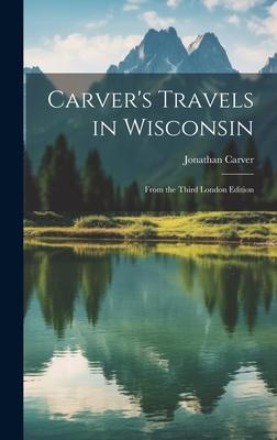 Carver’s Travels in Wisconsin: From the Third London Edition