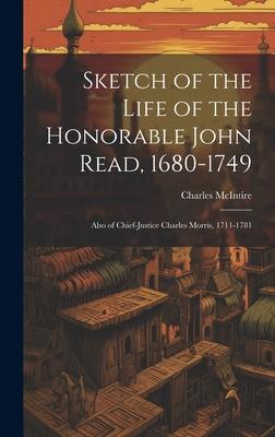 Sketch of the Life of the Honorable John Read, 1680-1749: Also of Chief-Justice Charles Morris, 1711-1781