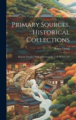 Primary Sources, Historical Collections: Korean Treaties, With a Foreword by T. S. Wentworth