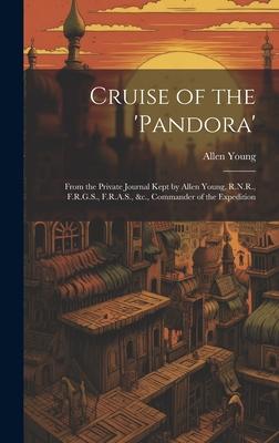 Cruise of the ’Pandora’: From the Private Journal Kept by Allen Young, R.N.R., F.R.G.S., F.R.A.S., &c., Commander of the Expedition